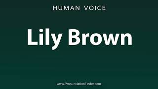 How To Pronounce Lily Brown [upl. by Mueller482]