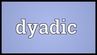 Dyadic Meaning [upl. by Quiteria228]