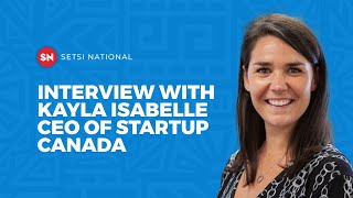 INTERVIEW WITH KAYLA ISABELLE  CEO OF STARTUP CANADA [upl. by Tandie]