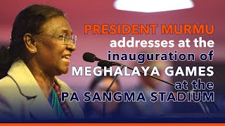 President Droupadi Murmus address at the inauguration of Meghalaya Games at the PA Sangma Stadium [upl. by Ashlin]