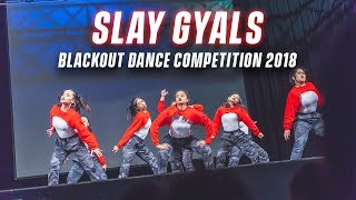 SLAY GYALS  Blackout Dance Competition 2018 [upl. by Herra298]