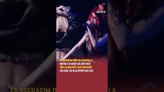 LE SSERAFIM diễn tại Coachella nhưng cái khán giả nhớ nhất là màn đốt cháy sân khấu của BLACKPINK [upl. by Kremer]