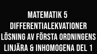 Matematik 5  del 23  Första ordningens linjära och inhomogena differentialekvationer del 1 [upl. by Chantalle426]