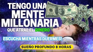 ¡TENGO UNA MENTE MILLONARIA 💲 impresion subconsciente mientras duermes 💤 Meditacion 8 horas [upl. by Kramal581]