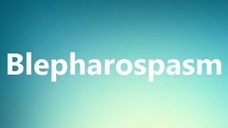 Blepharospasm  Medical Meaning and Pronunciation [upl. by Kort492]