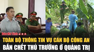 Toàn bộ thông tin vụ cán bộ Công an bắn chết thủ trưởng ở Quảng Trị [upl. by Tamarra211]