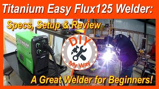 Titanium Easy Flux 125 Welder Specs Setup amp Review  A Great Welder for Beginners 83 [upl. by Yram]