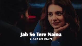 Jab Se Tere Naina 𝗦𝗹𝗼𝘄𝗲𝗱 𝗮𝗻𝗱 𝗥𝗲𝘃𝗲𝗿𝗯 [upl. by Lucilia]