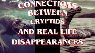 The Connection Between Cryptids And Real Life Disappearances [upl. by Comptom]