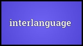 Interlanguage Meaning [upl. by Gonta]