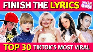 TOP 30 TikTok Songs Most Viral 🎵  FINISH THE LYRICS  Music Quiz [upl. by Ole]