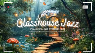 Relaxing Music and Peaceful Jazz  Glasshouse with Smooth Jazz Background Music Forest River [upl. by Nilahs773]