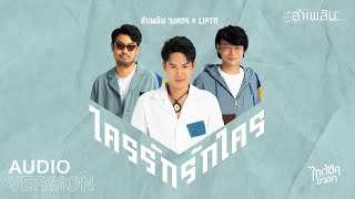 ใครรัก รักใคร  ลำเพลิน วงศกร Feat Lipta【AUDIO VERSION】 [upl. by Anitnatsnoc837]