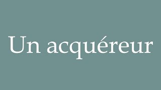 How to Pronounce Un acquéreur A purchaser Correctly in French [upl. by Rossie301]