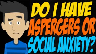 Do I Have Aspergers or Social Anxiety [upl. by Lauryn557]