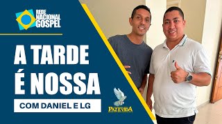 A TARDE É NOSSA COM DANIEL E LG  REDE NACIONAL GOSPEL  AO VIVO  150724 [upl. by Toma713]