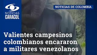 Valientes campesinos colombianos encararon a militares venezolanos que se pasaron la frontera [upl. by Lytle]