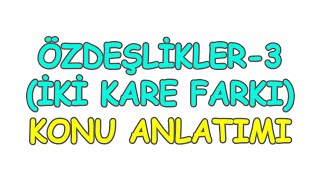 ÖZDEŞLİKLER3 İki Kare Farkı Özdeşliği Konu Anlatımı [upl. by Alda]