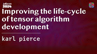 Improving the lifecycle of tensor algorithm development  pierce  JuliaCon 2024 [upl. by Orms834]