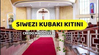 Siwezi Kubaki Kitini  Credo Mbogoye  Lyrics video [upl. by Izabel242]