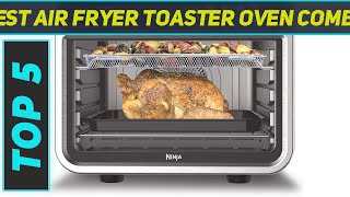 Top 5 Best Air Fryer Toaster Oven Combo in 2024 [upl. by Colburn]