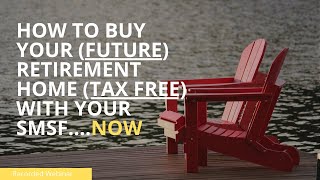 How to buy your Future Retirement Home Tax Free with your SMSF NOW [upl. by Kal194]