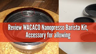 Review WACACO Nanopresso Barista Kit Accessory for allowing Nanopresso Machine to Prepare Lungo or [upl. by Wini]