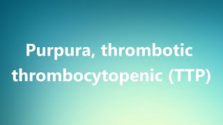 Purpura thrombotic thrombocytopenic TTP  Medical Definition and Pronunciation [upl. by Ahsekyw]