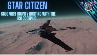 Star Citizen Solo VHRT Bounty Hunting with the RSI Scorpius [upl. by Ahpla]