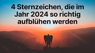 4 Sternzeichen die im Jahr 2024 so richtig aufblühen werden [upl. by Dachia427]