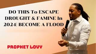 Prophet Lovy  DO THIS To ESCAPE DROUGHT amp FAMINE In 2024 BECOME A FLOOD [upl. by Ferdinanda]