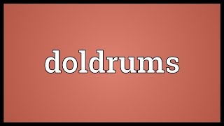 Doldrums Meaning [upl. by Haleelahk]