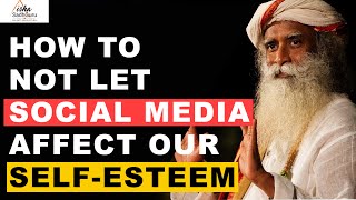 Sadhguru on How To Not Let Social Media Affect Our SelfEsteem [upl. by Lan]