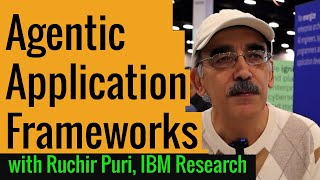 Agentic Application Frameworks  a Dialogue with IBM Researchs Chief Scientist  Ruchir Puri [upl. by Susi]