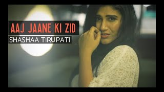 AAJ JAANE KI ZID NA KARO  Shashaa Tirupati  BONFIRE COVER [upl. by Fawn1]