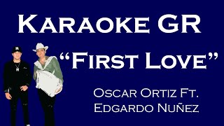 Karaoke  First Love  Oscar Ortiz Ft Edgardo Nuñez [upl. by Idham]