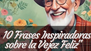 10 Frases Inspiradoras sobre la Vejez Feliz [upl. by Suiratnauq]