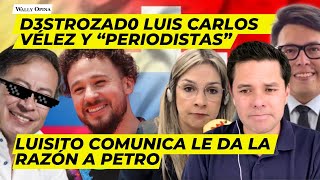 D3STR0ZADO Luis Carlos Vélez y quotperiodistasquot Luisito Comunica LE DA LA RAZÓN a Petro [upl. by Scoles]