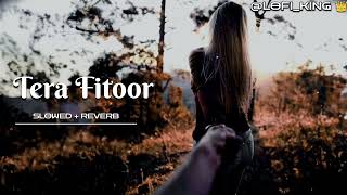 Tera Fitoor  Slowed  Reverb   Arijit Singh  𝐋𝐨𝐟𝐢𝐊𝐢𝐧𝐠 👑terafitoor [upl. by Fotzsyzrk]