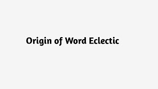 Origin of Word Eclectic [upl. by Alrak]