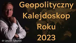 Geopolityczny Kalejdoskop Roku 2023  dr Leszek Sykulski [upl. by Putnem805]