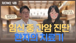 차터뷰 시즌2 4회 임신 중 간암 전이를 진단 받은 환자와 분당차병원 혈액종양내과 전홍재 교수의 면역 항암치료 이야기 [upl. by Eikkin]