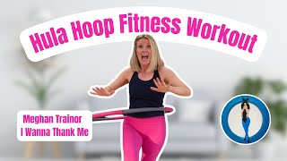 Hula Hoop Fitness Workout  Beginner Friendly  Meghan Trainor  I Wanna Thank Me [upl. by Dranyl53]