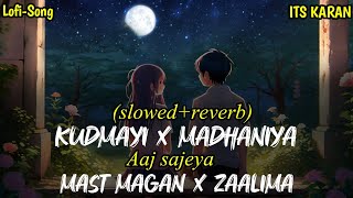 kudmayi x madhaniya x aaj sajeya x mast magan x zaalima remix Lofi Slowedrewed  ITS KARAN [upl. by Eimaj782]