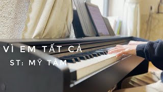 Vì em tất cả  ST Mỹ Tâm  Piano cover [upl. by Ylrebmic678]