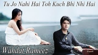 Tu Jo Nahi Hai Toh Kuch Bhi Nhi Hai  Wahdat Rameez [upl. by Ilenay]