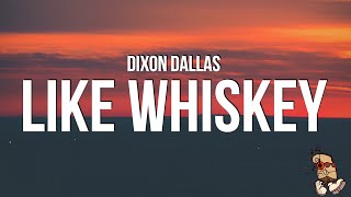 Dixon Dallas  Like Whiskey Lyrics [upl. by Ahsele]