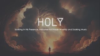 Holy Soaking in His Presence Instrumental Prayer Worship and Soaking Music Best Soaking Music [upl. by Winstonn]