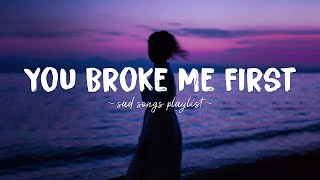 You Broke Me First ♫ Sad songs playlist for broken hearts  Depressing Songs That Will Make You Cry [upl. by Azilanna]