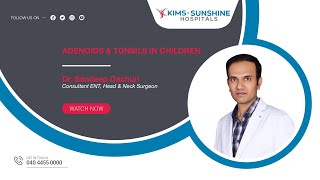 Adenoids and Tonsils In Children  DrSandeep Dachuri  ENT Head  KIMSSUNSHINE Hospital [upl. by Arac]